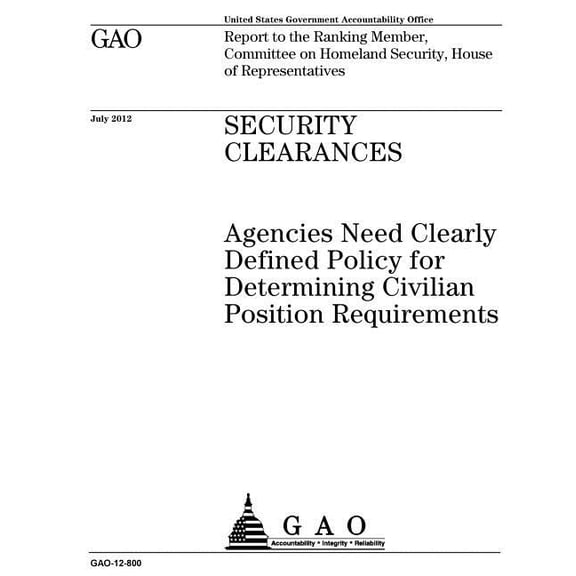 Security clearances : agencies need clearly defined policy for determining civilian position requirements: report to the Ranking Member, Committee on Homeland Security, House of Representatives. (Paperback)