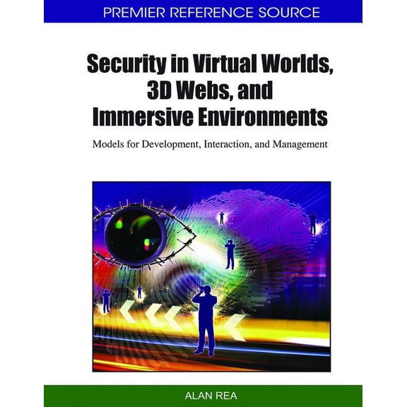 Security in Virtual Worlds, 3D Webs, and Immersive Environments: Models for Development, Interaction, and Management, (Hardcover)