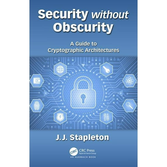 Security without Obscurity: A Guide to Cryptographic Architectures, (Hardcover)