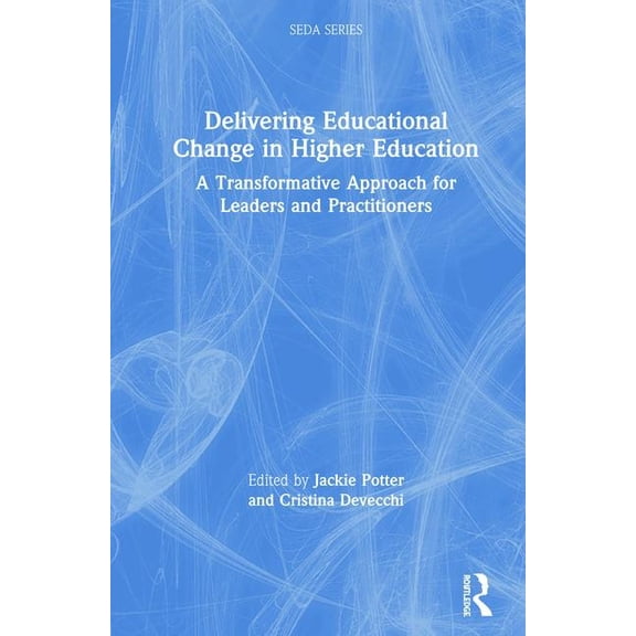 Seda Delivering Educational Change in Higher Education: A Transformative Approach for Leaders and Practitioners, (Hardcover)
