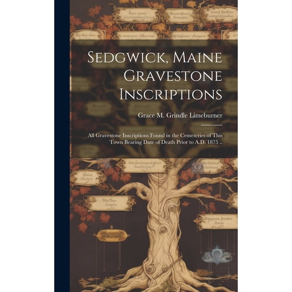 Sedgwick, Maine Gravestone Inscriptions; All Gravestone Inscriptions Found in the Cemeteries of This Town Bearing Date o, (Hardcover)