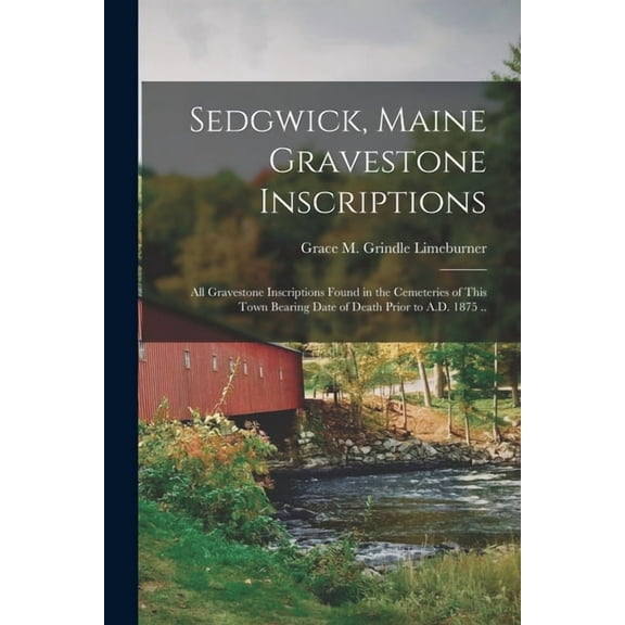Sedgwick, Maine Gravestone Inscriptions; All Gravestone Inscriptions Found in the Cemeteries of This Town Bearing Date o, (Paperback)