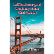 Sedition, Sorcery, and Blasphemy-Poems About America Paperback