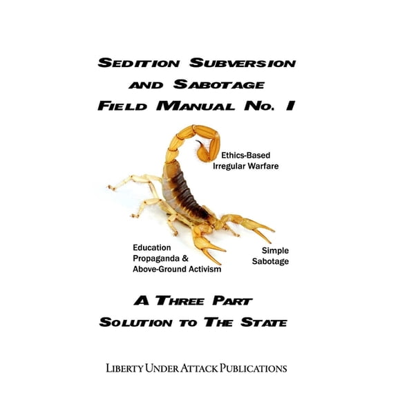 Sedition, Subversion, and Sabotage Field Manual No. 1: A Three Part Solution To The State, (Paperback)