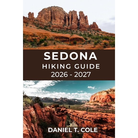 The Ultimate Hiking Destinations Sedona Hiking Guide 2026 - 2027: Discover the Best Trails, Hidden Canyons, and Panoramic Vistas of Arizona's Red Rock Co, (Paperback)