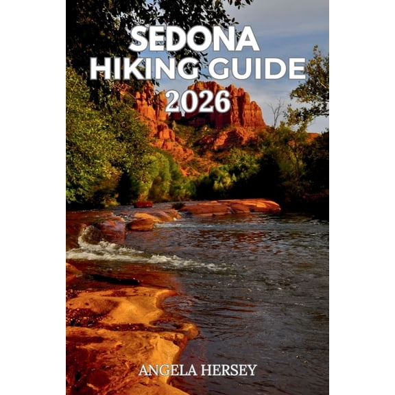 Sedona Hiking Guide 2026: Hidden Gems, Scenic Trails & Local Secrets, (Paperback)
