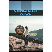 Sedona & Grand Canyon Hiking Guide 2026 Red Rocks, Desert Trails & Canyon Adventures, Paperback
