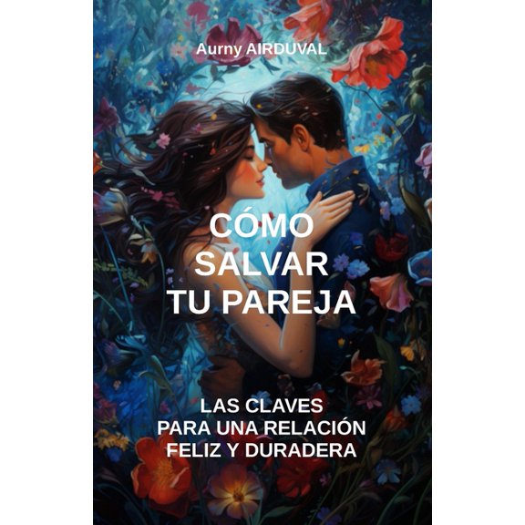 Seduccin: Cmo salvar tu pareja: las claves para una relacin feliz y duradera: Guardar la relacin, Relacin amorosa, Pareja en crisis, Problemas de pareja, Evitar el divorcio (Paperback)