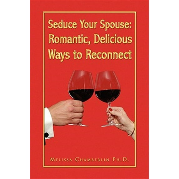 Seduce Your Spouse: Romantic, Delicious Ways to Reconnect (Hardcover)