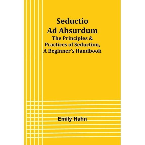 Seductio Ad Absurdum; The Principles & Practices of Seduction, A Beginner's Handbook, (Paperback)