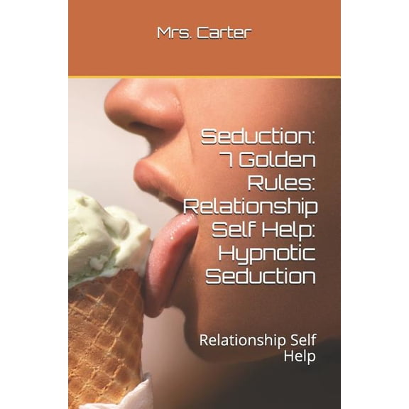 Seduction: 7 Golden Rules: Relationship Self Help: Hypnotic Seduction: Relationship Self Help (Paperback)