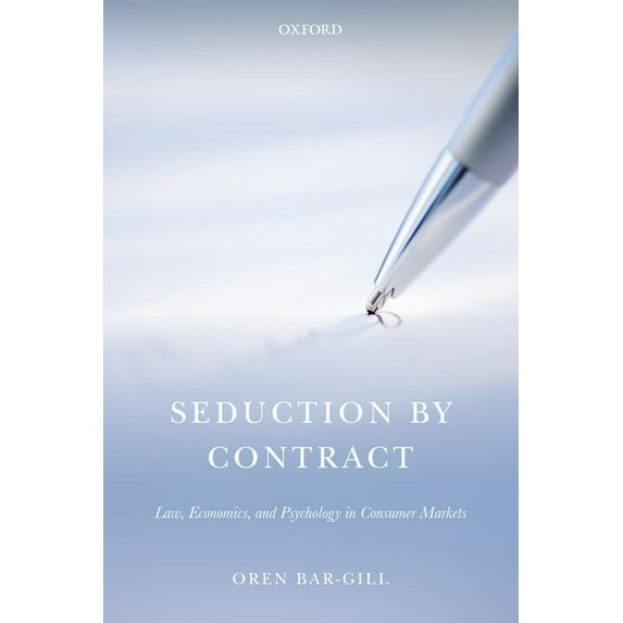 Seduction By Contract : Law, Economics, and Psychology in Consumer Markets