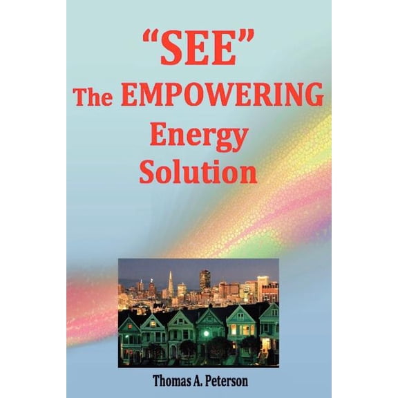 'SEE' The EMPOWERING Energy Solution: Save money today, Create well paying jobs, Promote local economic growth, Reduce energy usage, Significantly . future, Assure a long-term vibrant ec 1475021402