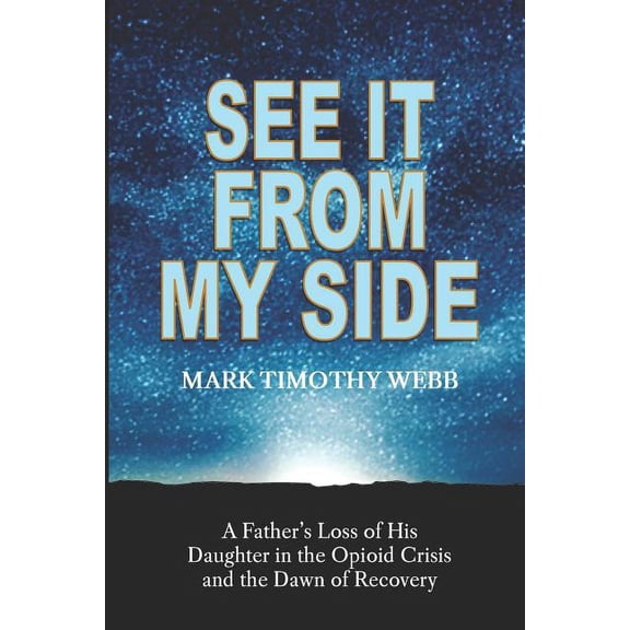 See It From My Side: A Father's Loss of His Daughter in the Opioid Crisis and the Dawn of Recovery, (Paperback)