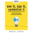 thumbnail image 1 of See It, Say It, Symbolize It: Teaching the Big Ideas in Elementary Mathematics (Develop a Flexible and Dynamic Understan, (Paperback), 1 of 1