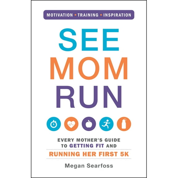 See Mom Run: Every Mother's Guide to Getting Fit and Running Her First 5k, (Paperback)