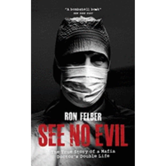 Pre-Owned See No Evil: The true story of a Mafia Doctor's double life (Hardcover) by Ron Felber