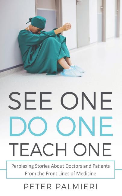 See One, Do One, Teach One: Perplexing Stories About Doctors and Patients From t (Paperback)