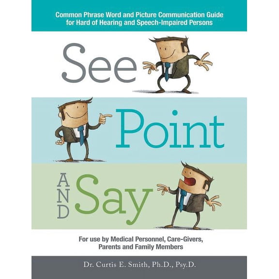 See, Point, and Say: Common Phrase Word and Picture Communication Guide for Hard-Of-Hearing and Speech-Impaired Persons, (Paperback)