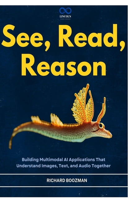 See, Read, Reason: Building Multimodal AI Applications That Understand Images, Text, and Audio Together, (Paperback)
