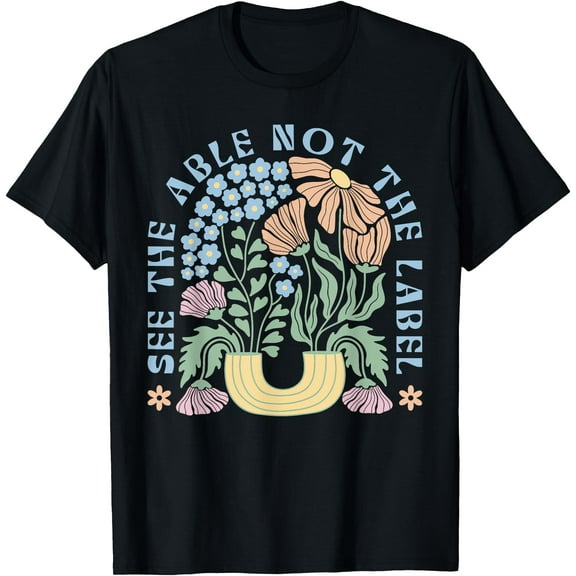 See The Able Not The Label Special Education SPED Teacher T-Shirt