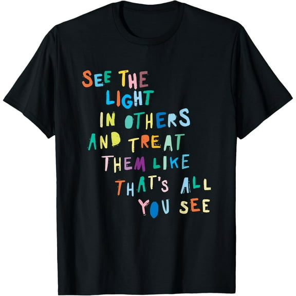 See The Light In Others Encouraging Positive Message T-Shirt100% cotton short-sleeved shirt for both men and women