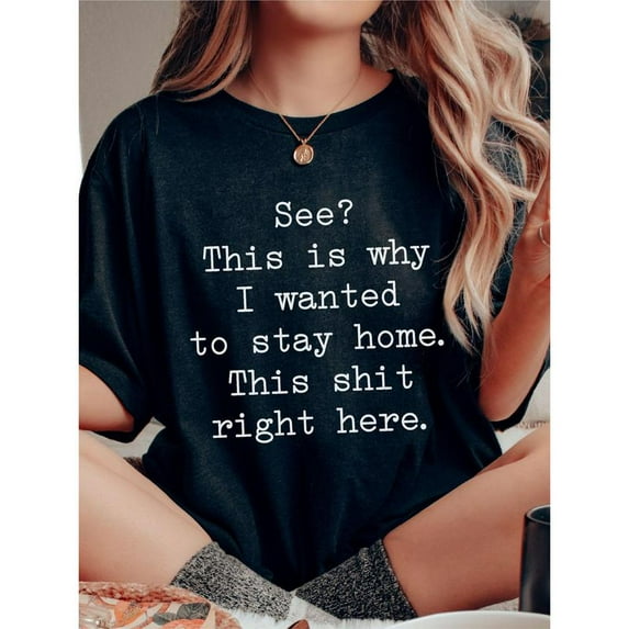 See? This Is Why I Wanted To Stay Home. This S--t Right Here. shirt