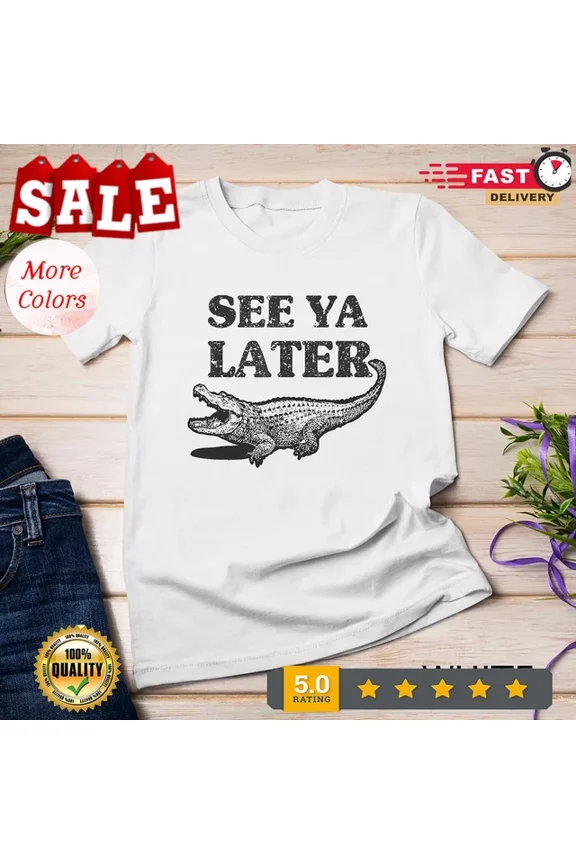See Ya Later Alligator Funny Animal Pun Shirt Crocodile T-Shirt S-5XL Birthday Gifts; For Men & Women
