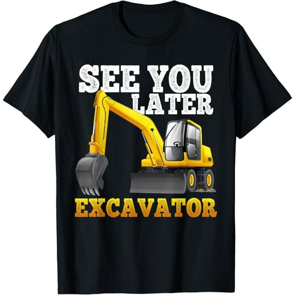 See You Later Excavator Funny For Toddler Boys Girls Kids T-Shirt men and women can wear, black, white, gifts