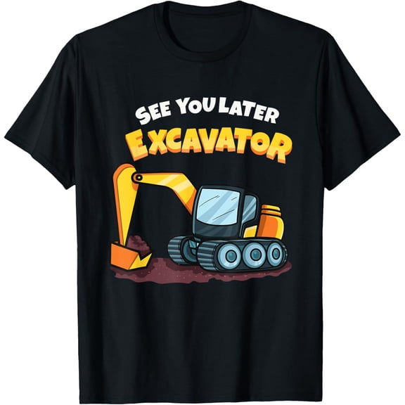 See You Later Excavator Heavy Equipment Digging Dozer Boys T-Shirt men and women can wear, black, white, gifts