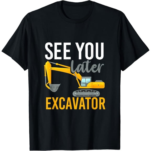 See You Later Excavator T-Shirt