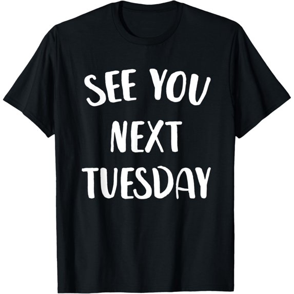 See You Next Tuesday T-Shirt