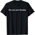 thumbnail image 1 of See You Next Tuesday T shirt | Tshirt / Words Only On Tee, 1 of 4