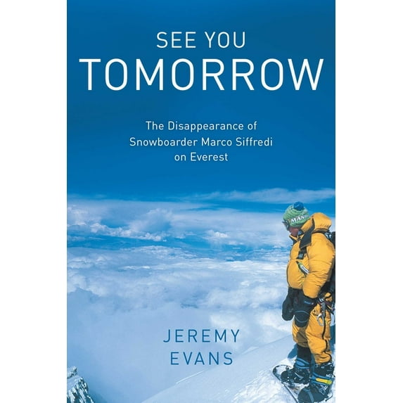 See You Tomorrow: The Disappearance of Snowboarder Marco Siffredi on Everest, (Hardcover)