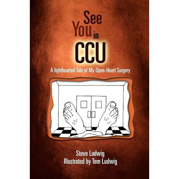 See You in C.C.U.: A Light-Hearted Tale of My Open-Heart Surgery (Paperback)