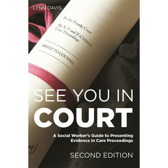 See You in Court, Second Edition: A Social Worker's Guide to Presenting Evidence in Care Proceedings, (Paperback)