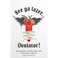 thumbnail image 1 of Pre-Owned See ya later, Ovulator!: Mastering Menopause with Nutrition, Hormones, and Self-Advocacy (Paperback) 195701329X 9781957013299, 1 of 1