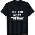 thumbnail image 1 of See you next Tuesday Sarcastic Quotes T-Shirt, 1 of 4