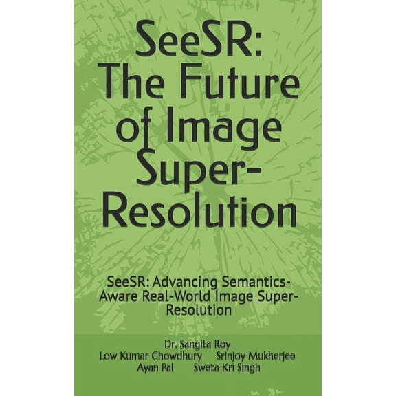Seesr: The Future of Image Super-Resolut SeeSR: The Future of Image Super-Resolution: SeeSR: Advancing Semantics-Aware Real-World Image Super-Resolution, Book 1, (Paperback)