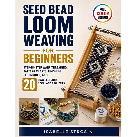 Seed Bead Loom Weaving for Beginners: Step-by-Step Warp Threading, Pattern Charts, Finishing Techniques, and 20 Bracelet, (Paperback)