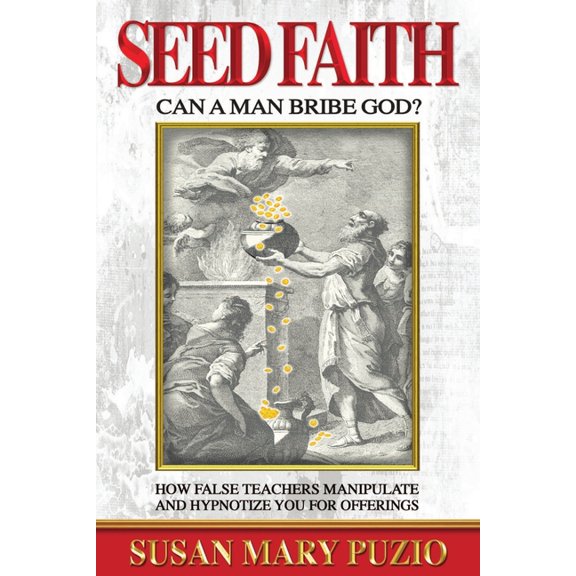 Pre-Owned Seed Faith- Can a Man Bribe God?: How False Teachers Manipulate and Hypnotize you for Offerings