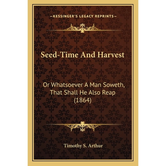 Seed-Time And Harvest : Or Whatsoever A Man Soweth, That Shall He Also Reap (1864) (Paperback)