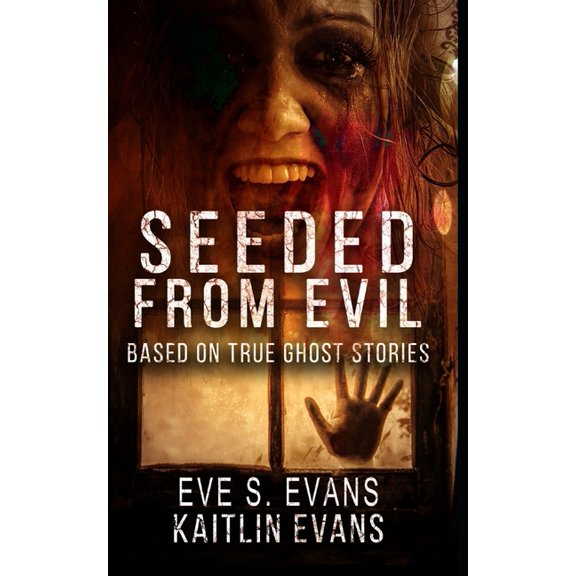 Seeded From Evil: Based On True Ghost Stories, (Paperback)