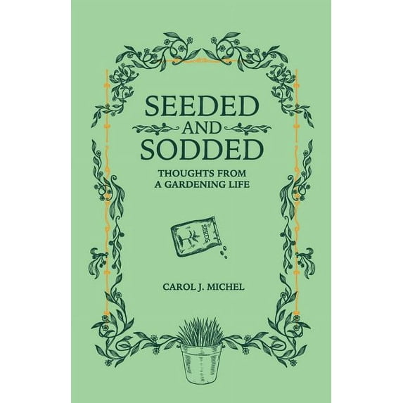Seeded and Sodded: Thoughts from a Gardening Life, (Paperback)
