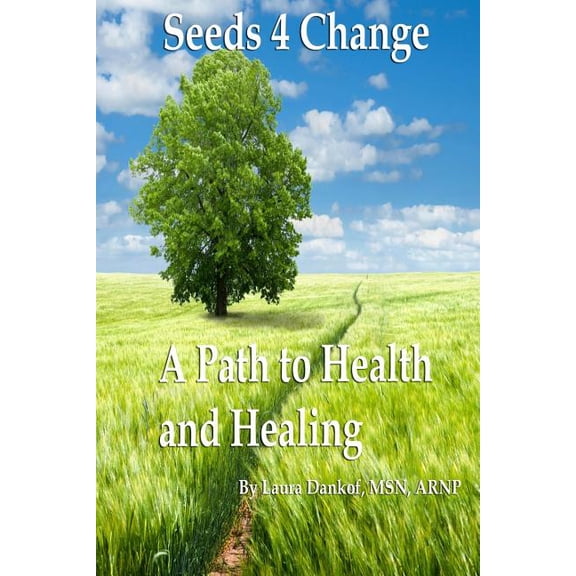 Seeds 4 Change: A Path to Health and Healing (Paperback) by Laura Dankof