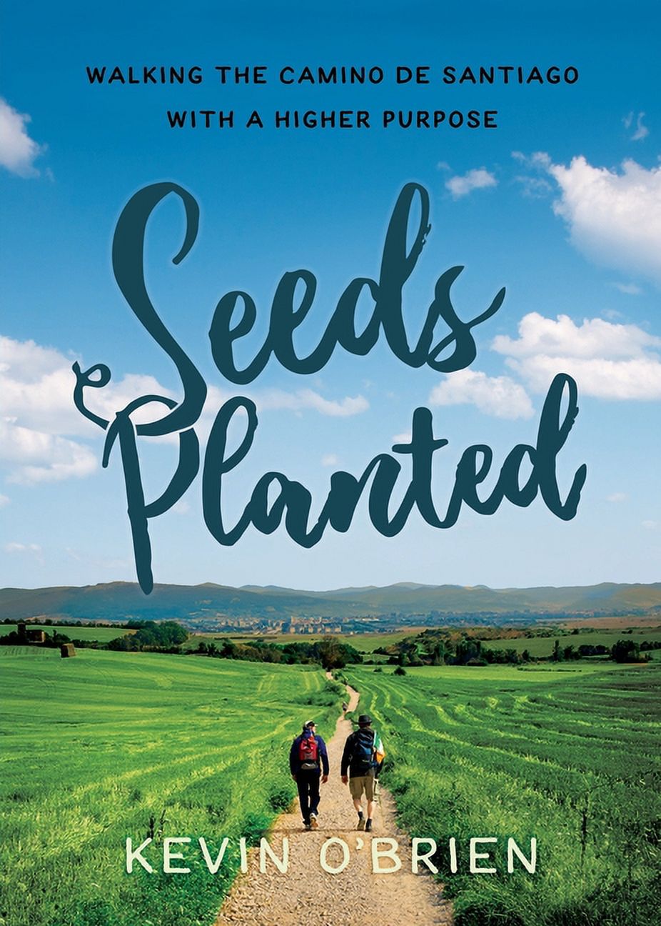 Seeds Planted: Walking the Camino de Santiago with a Higher Purpose (Paperback) by Kevin O'Brien