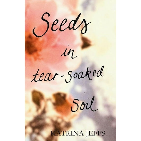 Seeds in Tear-soaked Soil, (Paperback)