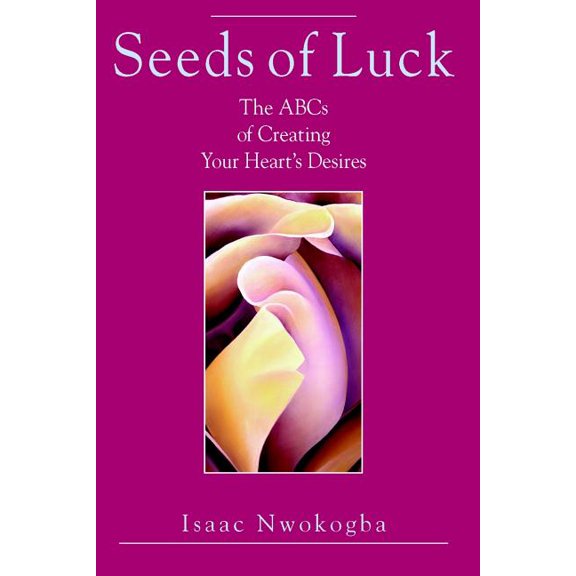 Seeds of Luck: The ABCs of Creating Your Heart's Desires, (Paperback)