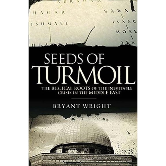 Seeds of Turmoil: The Biblical Roots of the Inevitable Crisis in the Middle East (Hardcover) by Bryant Wright