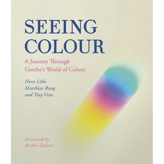 Seeing Colour: A Journey Through Goethe's World of Colour (Paperback) by Nora Löbe, Matthias Rang, Troy Vine
